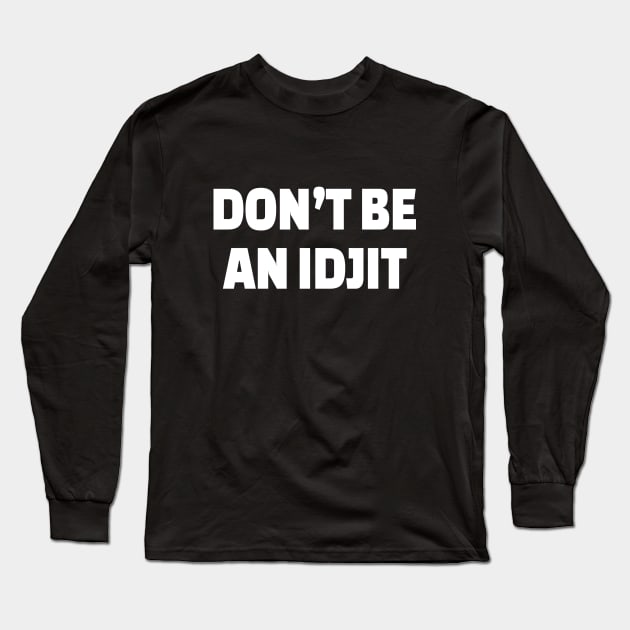 DON'T BE AN IDJIT - White Text Long Sleeve T-Shirt by CatGirl101